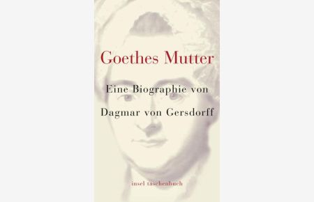 Goethes Mutter: Eine Biographie (insel taschenbuch)  - Eine Biographie