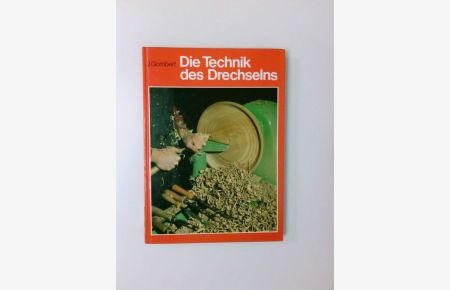 Die Technik des Drechselns  - Jürgen Gombert. Hrsg.: Karlo Huck