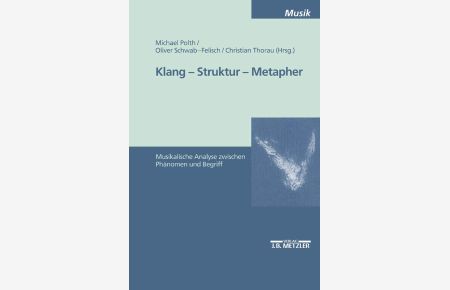 Klang - Struktur - Metapher : musikalische Analyse zwischen Phänomen und Begriff.   - Michael Polth ... (Hrsg.) / M-&-P-Schriftenreihe für Wissenschaft und Forschung; Musik