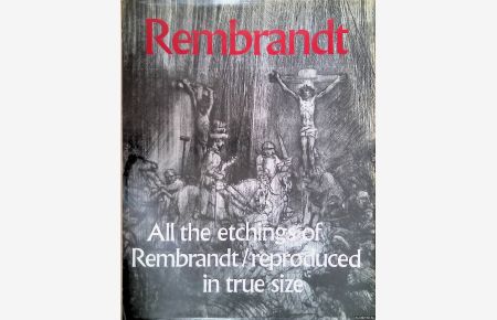 Rembrandt: All the Etchings of Rembrandt reproduced in true size