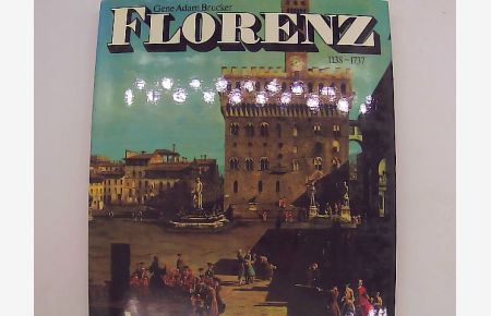 Florenz : Stadtstaat, Kulturzentrum, Wirtschaftsmacht.   - Gene Adam Brucker. [Übers. aus d. Ital.: Heinz Riedt]