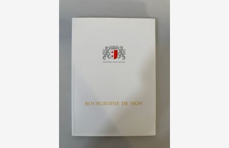 La Bourgeoisie de Sion des origines à l'an 2000.