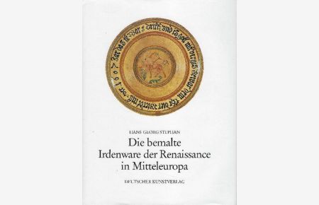 Die bemalte Irdenware der Renaissance in Mitteleuropa Ausstrahlungen und Verbindungen der Produktionszentren im gesamteuropäischen Rahmen