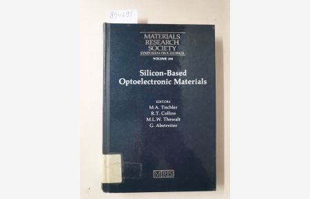 Silicon-Based Optoelectronic Materials: Volume 298 (MRS Proceedings): Symposium Held April 12-14, 1993, San Francisco, California, U. S. A. (Materials Research Society Symposium Proceedings) :
