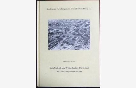 Gesellschaft und Wirtschaft in Darmstadt  - : die Entwicklung von 1800 bis 1980. Quellen und Forschungen zur hessischen Geschichte ; 132