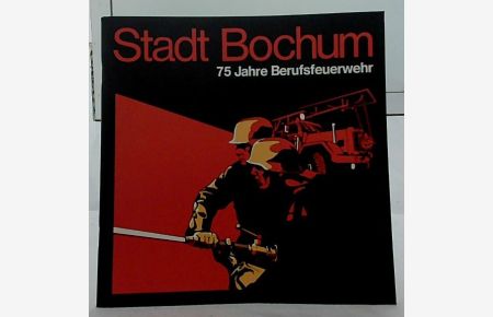 75 Jahre Berufsfeuerwehr.   - Stadt Bochum / [Hrsg.: Stadt Bochum, Presse- und Informationsamt] / Bochum: Informationsschrift des Presse- und Informationsamtes der Stadt Bochum ; Nr. 6.