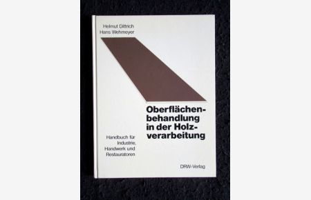 Oberflächenbehandlung in der Holzverarbeitung. Handbuch für Industrie, Handwerk und Restauratoren.