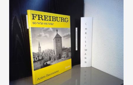 Freiburg, so wie es war.   - Anton Baumeister