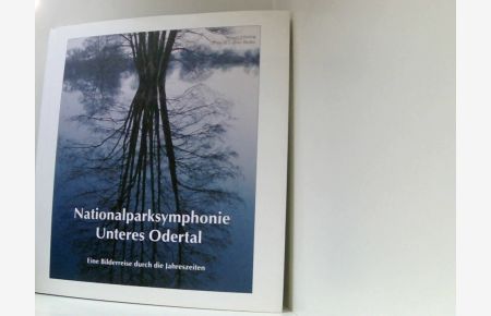 Nationalparksymphonie Unteres Odertal: Eine Bilderreise durch die Jahreszeiten  - eine Bilderreise durch die Jahreszeiten ; 10 Jahre Nationalpark Unteres Odertal ; 10 Jahre Nationalparkstiftung Unteres Odertal
