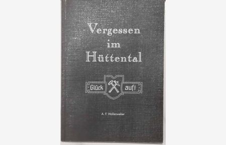 Vergessen in Hüttental.   - - Auszüge und Berichte aus dem Buchband Vergessen im Hütteltal - Bergbau, Heimatgeschichte und die Entwicklung im Hüttental.
