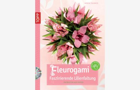 Fleurogami - faszinierende Lilienfaltung, m. DVD: Faltblüten aus Papier  - Faltblüten aus Papier