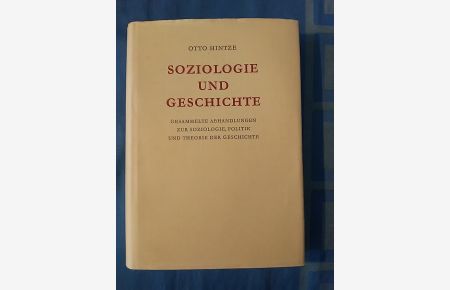 Soziologie und Geschichte : gesammelte Abhandlungen zur Soziologie, Politik u. Theorie d. Geschichte.   - Hrsg. u. eingel. von Gerhard Oestreich / Hintze, Otto: Gesammelte Abhandlungen ; Bd. 2