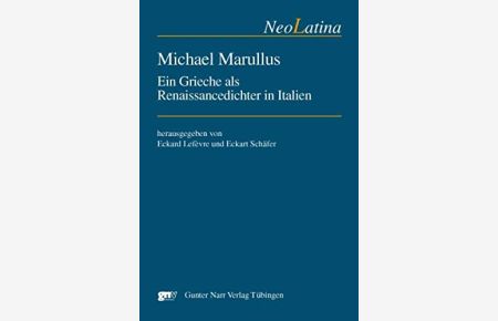 Michael Marullus. Ein Grieche als Renaissancedichter in Italien (NeoLatina 15).