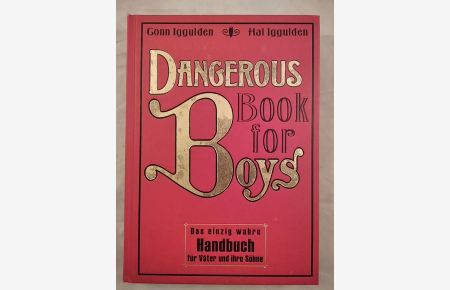 Dangerous Book for Boys: Das einzig wahre Handbuch für Väter und ihre Söhne.