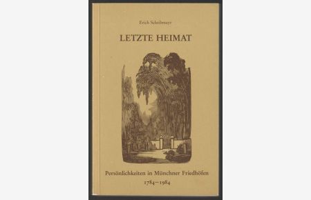 Letzte Heimat. Persönlichkeiten in Münchner Friedhöfen 1784-1984.