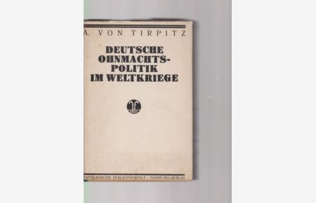 Deutsche Ohnmachtspolitik im Weltkriege.   - Politische Dokumente von A. von Tirpitz.