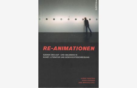 Re-Animationen : Szenen des Auf- und Ablebens in Kunst, Literatur und Geschichtsschreibung.   - Hrsg. von Ulrike Hanstein ...