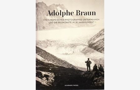 Adolphe Braun,   - Ein europäisches  Photographie-Unternehmen und die Bildkünste im 19. Jahrhundert,