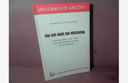 Von der Mark zum Herzogtum - Grundlagen und Sinn des Privilegium Minus für Österreich. (= Österreich Archiv).