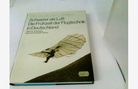 Schwerer als Luft : d. Frühzeit d. Flugtechnik in Deutschland.   - Die deutsche Luftfahrt ; 8