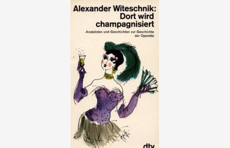 Dort wird champagnisiert : Anekdoten u. Geschichten zur Geschichte d. Operette  - Alexander Witeschnik