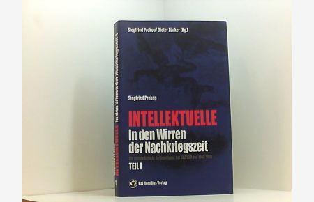 Intellektuelle in den Wirren der Nachkriegszeit Bd. I: Die soziale Schicht der Intelligenz der SBZ/DDR von 1945-1955  - Teil 1. 1945 - 1955