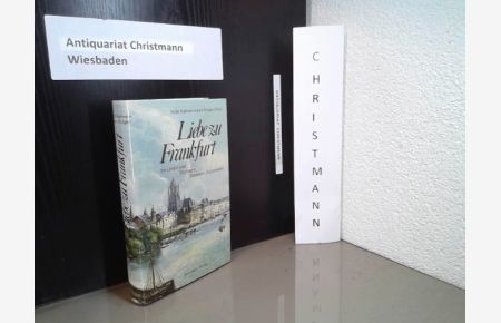 Liebe zu Frankfurt : die Stadt im Urteil von Dichtern, Denkern , Diplomaten.   - [hrsg. von Hilde Kathrein und Laura Krüger]