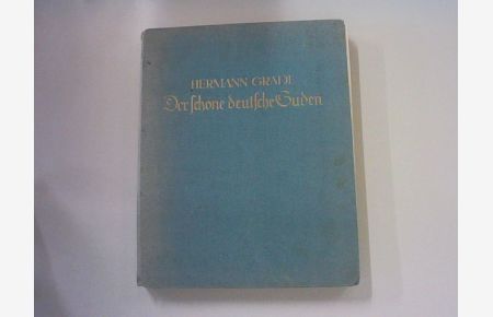 Der schöne deutsche Süden : Die Seele unserer Heimat in Bildern ; Das Land d. Franken, Bayern, Schwaben u. Alemannen abseits d. großen Verkehrswege.   - Hermann Gradl. Text v. Ludwig Ankenbrand