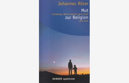 Mut zur Religion : Erziehung, Werte und die neue Frage nach Gott.   - Herder-Spektrum ; Bd. 5602.