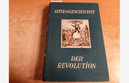 Sittengeschichte der Revolution. Mit über 250 ein-und mehr farbigen Illustrationen und Tafelbeilagen