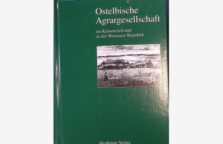 Ostelbische Agrargesellschaft im Kaiserreich und in der Weimarer Republik : Agrarkrise - junkerliche Interessenpolitik - Modernisierungsstrategien.