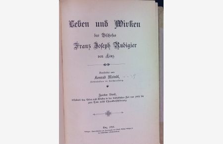 Leben und Wirken des Bischofes Franz Joseph Rudigier von Linz: II. BAND, enthaltend das Leben und Wirken in der bischöflichen Zeit von 1869 bis zum Tode nebst Charakterschilderung.