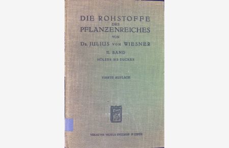 Die Rohstoffe des Pflanzenreichs, 2. Bd. : Hölzer bis Zucker.