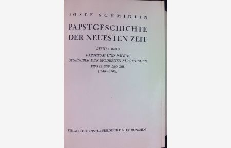 Papstgeschichte der Neuesten Zeit: ZWEITER BAND: Papsttum und Päpste gegenüber der modernen Strömungen Pius IX. und Leo XIII. (1846-1903).