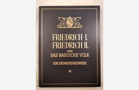 Die Großherzöge Friedrich I. , Friedrich II. und das badische Volk. Ein Erinnerungswerk.