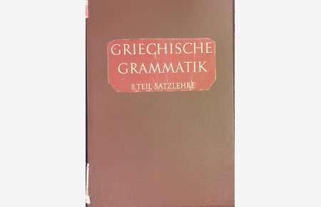 Griechische Grammatik: II. TEIL: Satzlehre.