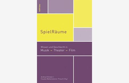 SpielRäume - Wissen und Geschlecht in Musik, Theater, Film.   - Universität für Musik und Darstellende Kunst Wien: Mdw Gender-Wissen ; Bd. 5.