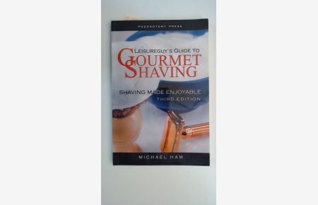Leisureguys Guide to Gorumet Shaving - Shaving made enjoyable - Third Edition,