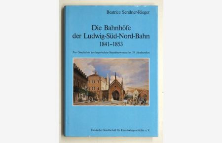 Die Bahnhöfe der Ludwig-Süd-Nord-Bahn 1841-1853. . Zur Geschichte des bayerischen Staatsbauwesens im 19. Jahrhundert. .