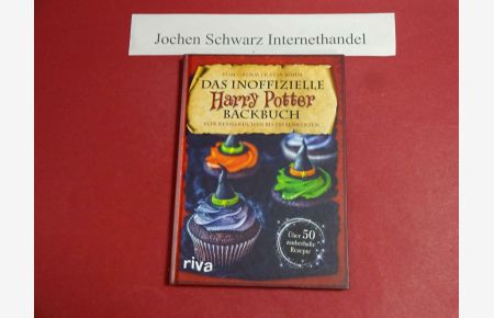 Das inoffizielle Harry Potter Backbuch : von Kesselkuchen bis Felsenkeksen : über 50 zauberhafte Rezepte.