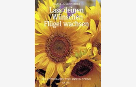 Lass deinen Wünschen Flügel wachsen - Isabella Schneider. Mit Fotogr. von Anselm Spring