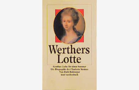 Werthers Lotte: Goethes Liebe für einen Sommer. Die Biographie der Charlotte Kestner (insel taschenbuch)