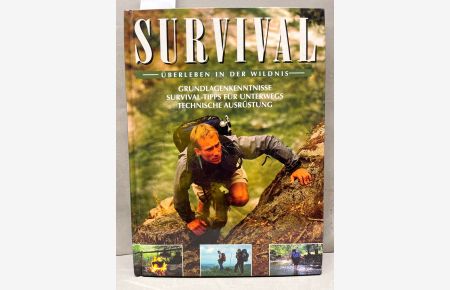Survival - Überleben in der Wildnis. Grundlagenkenntisse Survival-Tipps für Unterwegs technische Ausrüstung.