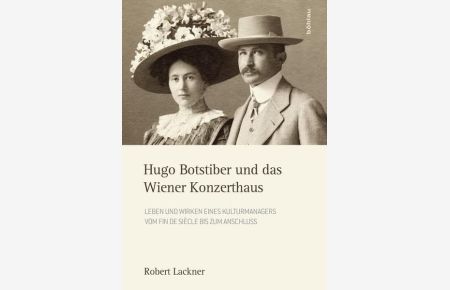 Hugo Botstiber und das Wiener Konzerthaus - Leben und Wirken eines Kulturmanagers vom Fin de Siècle bis zum Anschluss.