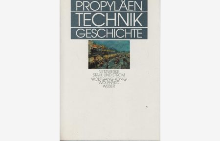 Propyläen Technikgeschichte; Teil: Bd. 4. , Netzwerke, Stahl und Strom : 1840 bis 1914.   - Wolfgang König ; Wolfhard Weber
