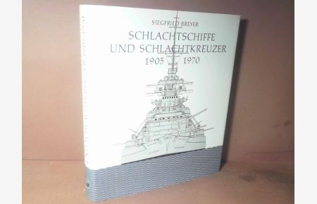 Schlachtschiffe und Schlachtkreuzer 1905-1970 - Die geschichtliche Entwicklung des Großkampfschiffs.