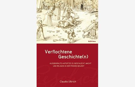 Verflochtene Geschichte(n) - ausgewählte Aufsätze zu Geschlecht, Macht und Religion in der Frühen Neuzeit.