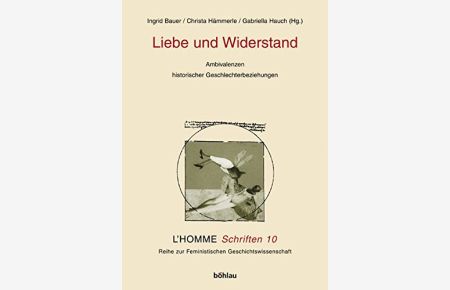 Liebe und Widerstand - Ambivalenzen historischer Geschlechterbeziehungen.   - L' homme Schriften ; Bd. 10.