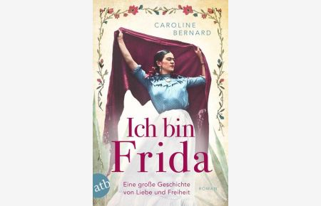 Ich bin Frida  - Roman - Eine große Geschichte von Liebe und Freiheit