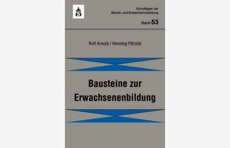 Bausteine zur Erwachsenenbildung: Grundlagen der Berufs- und Erwachsenenbildung  - Rolf Arnold ; Henning Pätzold